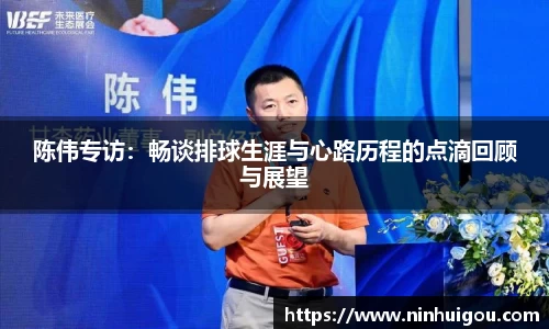 陈伟专访：畅谈排球生涯与心路历程的点滴回顾与展望