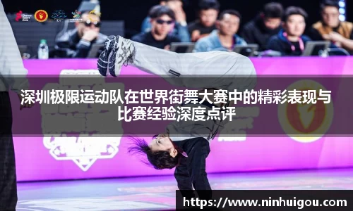 深圳极限运动队在世界街舞大赛中的精彩表现与比赛经验深度点评
